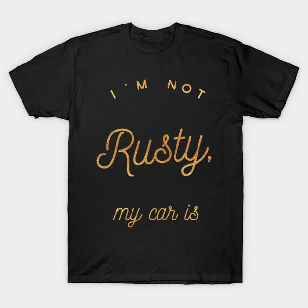 I'm not Rusty My Car Is, Vintage Rust Car, Rust car for men, Car Lover Gift T-Shirt by Style Conscious